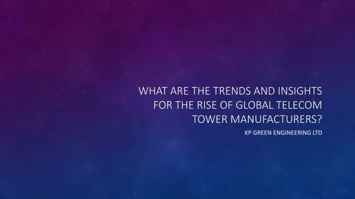 what are the trends and insights for the rise of global telecom tower manufacturers