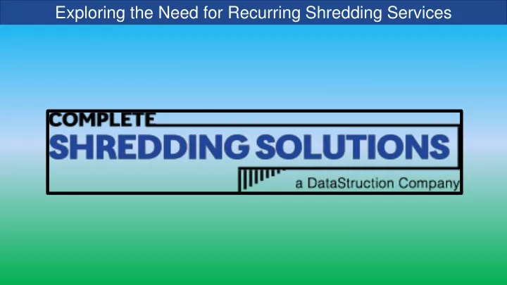 exploring the need for recurring shredding