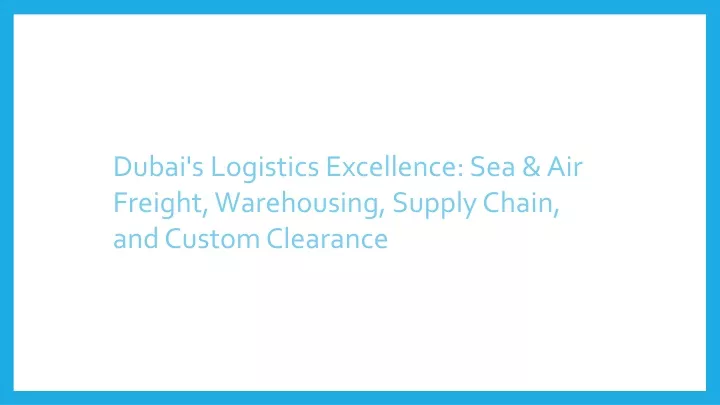 dubai s logistics excellence sea air freight