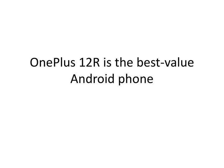 oneplus 12r is the best value android phone