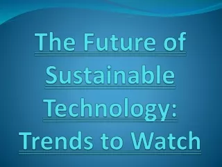 The Future of Sustainable Technology- Trends to Watch