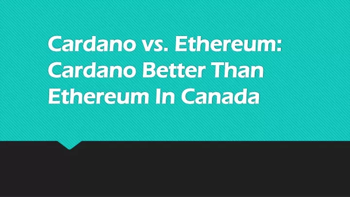 cardano vs ethereum cardano better than ethereum in canada