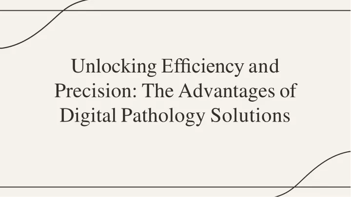 unlockin g ef ciency and precision th e advantage s of digital pathology solutions