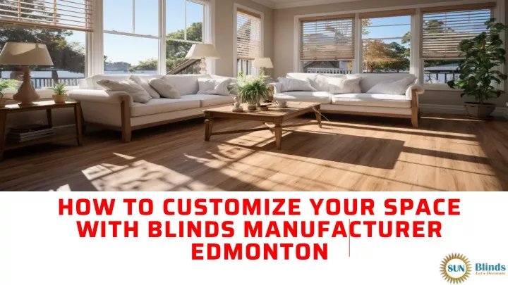 how to customize your space with blinds manufacturer edmonton