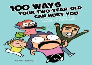 DOWNLOAD ⚡ PDF ⚡ 100 Ways Your Two-Year-Old Can Hurt You: Comics to Ease the Stress of Par