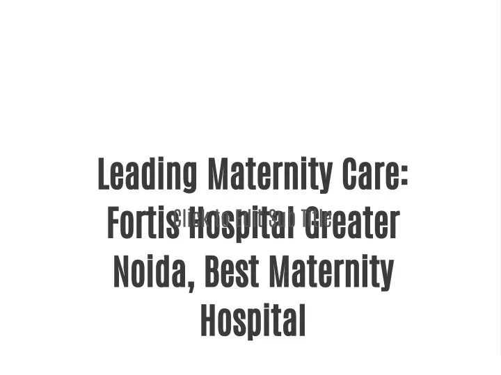 leading maternity care fortis hospital greater