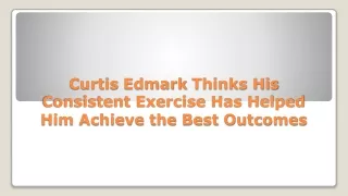 Curtis Edmark Thinks His Consistent Exercise Has Helped Him Achieve the Best Outcomes