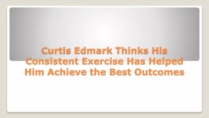 curtis edmark thinks his consistent exercise has helped him achieve the best outcomes