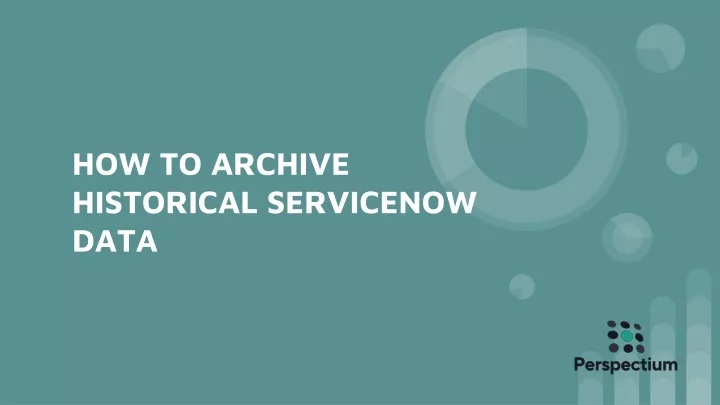how to archive historical servicenow data