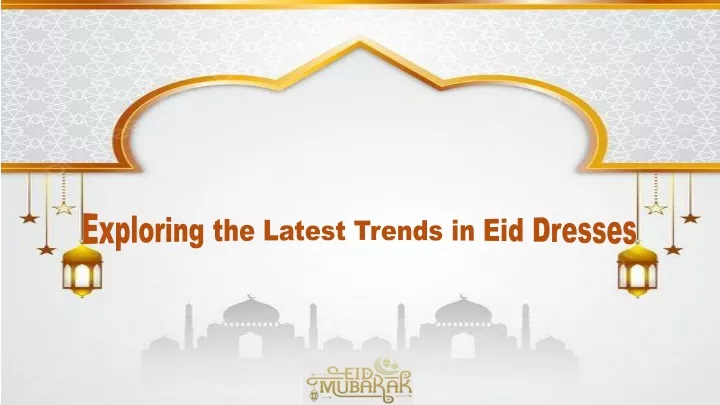 exploring the latest trends in eid dresses