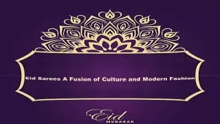 Eid Sarees A Fusion of Culture and Modern Fashion
