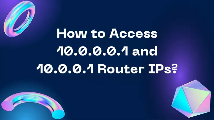 how to access 10 0 0 0 1 and 10 0 0 1 router ips