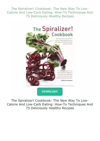 [PDF]❤READ⚡ The Spiralizer! Cookbook: The New Way To Low-Calorie And Low-Carb Eating: How-To Techniques And 75