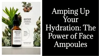 Amping Up Your Hydration The Power of Face Ampoules