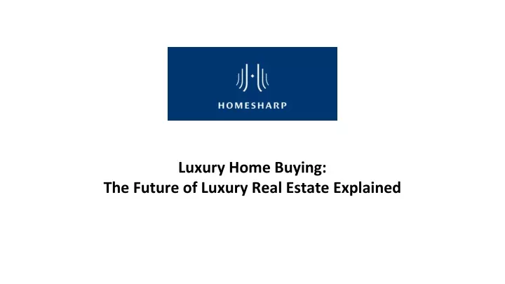 luxury home buying the future of luxury real estate explained