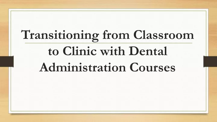 transitioning from classroom to clinic with dental administration courses