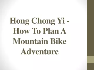 Hong Chong Yi - How To Plan A Mountain Bike Adventure