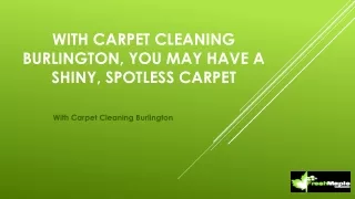With Carpet Cleaning Burlington, you may have a Shiny, Spotless Carpet