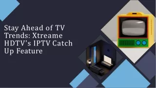 stay ahead of tv trends xtreame hdtv s iptv catch