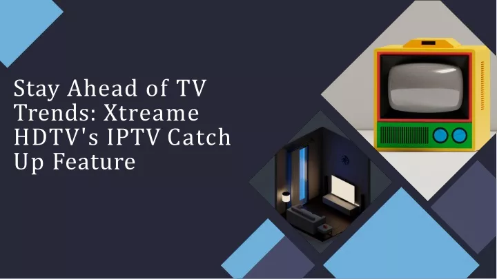 stay ahead of tv trends xtreame hdtv s iptv catch