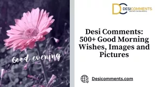Desi Comments 500  Good Morning Wishes, Images and Pictures