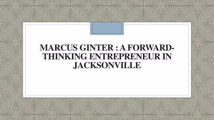 marcus ginter a forward thinking entrepreneur in jacksonville