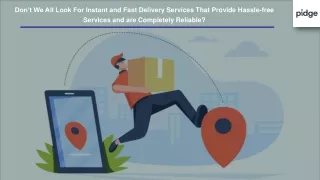 Don’t we all look for instant and fast delivery services that provide hassle-free services and are completely reliable