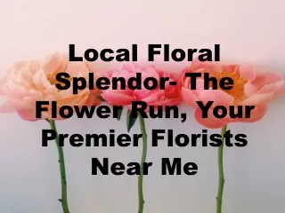 Local Floral Splendor- The Flower Run, Your Premier Florists Near Me