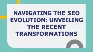 NAVIGATING THE SEO  EVOLUTION UNVEILING  THE RECENT  TRANSFORMATIONS