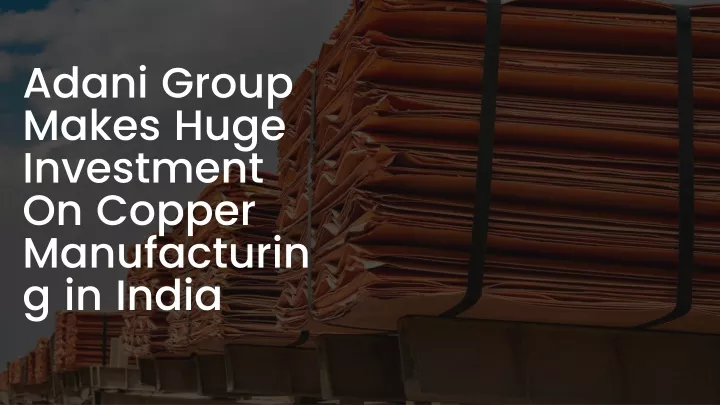 adani group makes huge investment on copper