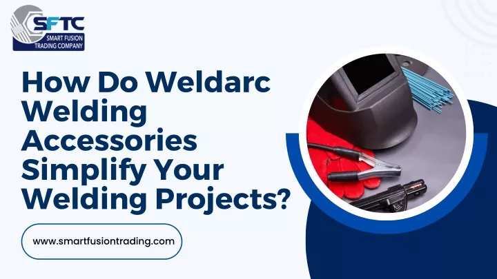how do weldarc welding accessories simplify your