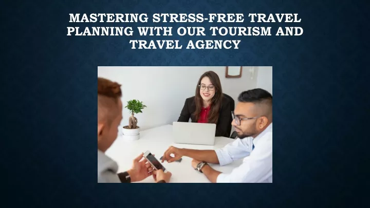 mastering stress free travel planning with our tourism and travel agency