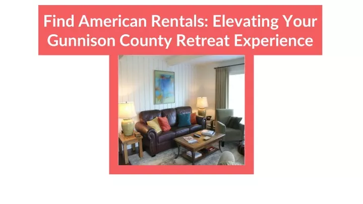 find american rentals elevating your gunnison county retreat experience