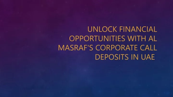 unlock financial opportunities with al masraf s corporate call deposits in uae