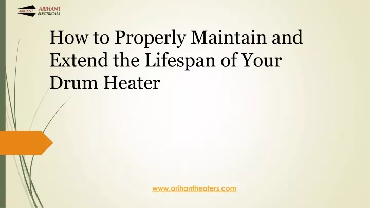 how to properly maintain and extend the lifespan of your drum heater