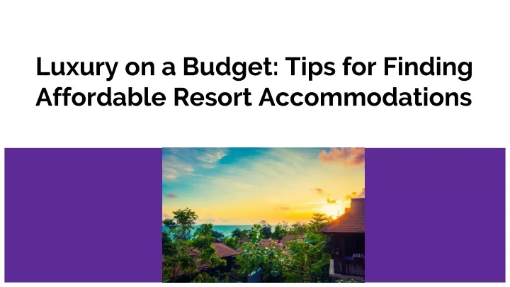 luxury on a budget tips for finding affordable resort accommodations