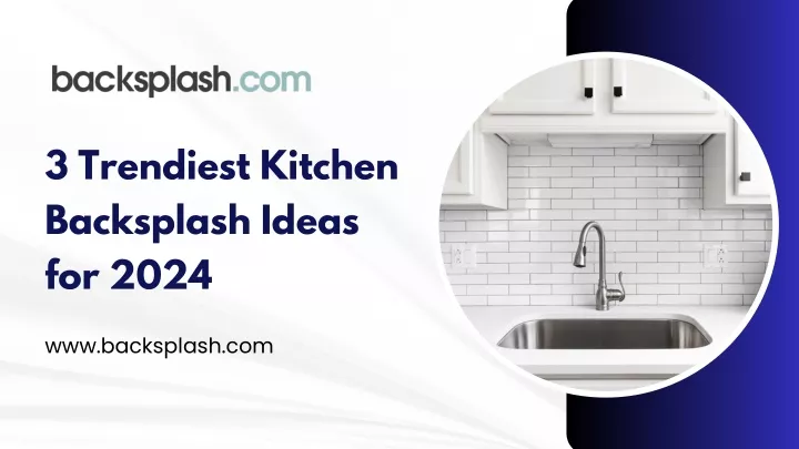 3 trendiest kitchen backsplash ideas for 2024