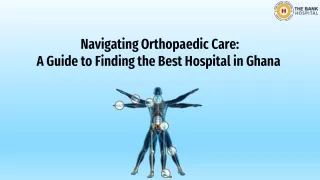 Navigating Orthopaedic Care: A Guide to Finding the Best Hospital in Ghana