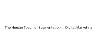 The Human Touch of Segmentation in Digital Marketing