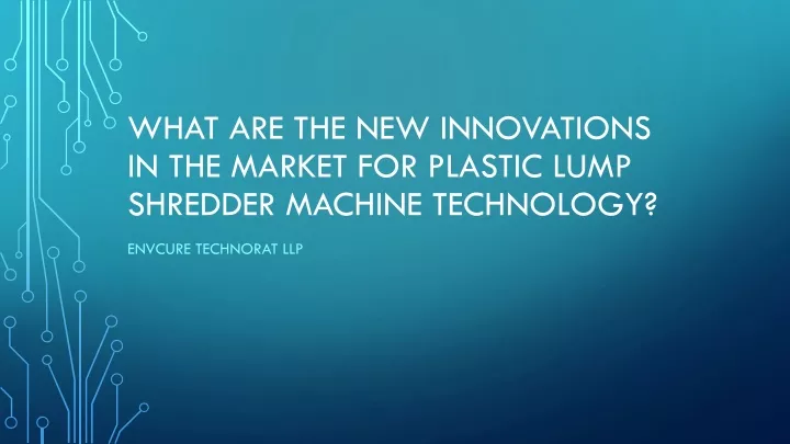 what are the new innovations in the market for plastic lump shredder machine technology