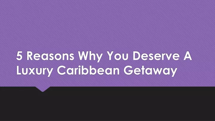 5 reasons why you deserve a luxury caribbean