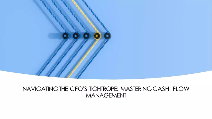 navigating the cfo s tightrope mastering cash