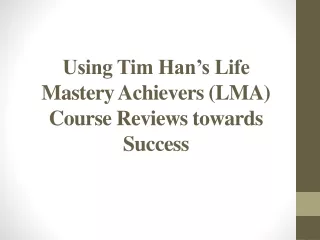 using tim han s life mastery achievers lma course reviews towards success