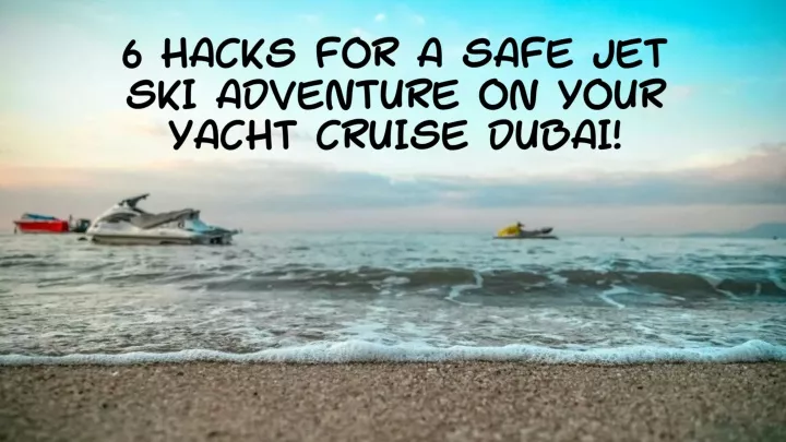 6 hacks for a safe jet ski adventure on your