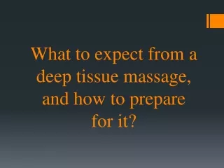 What to expect from a deep tissue massage, and how to prepare for it?