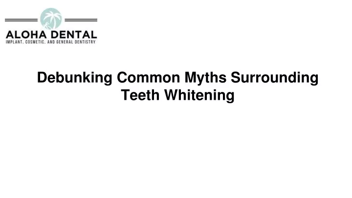 debunking common myths surrounding teeth whitening
