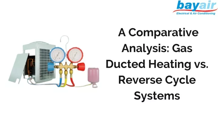 a comparative analysis gas ducted heating