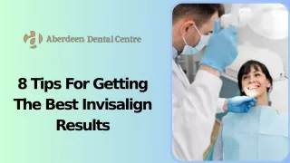 8 Tips For Getting  The Best Invisalign  Results