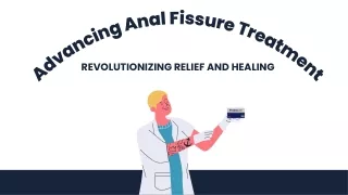 Advancing Anal Fissure Treatment - Revolutionizing Relief and Healing