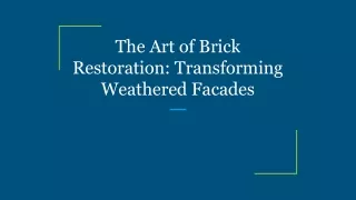 The Art of Brick Restoration_ Transforming Weathered Facades